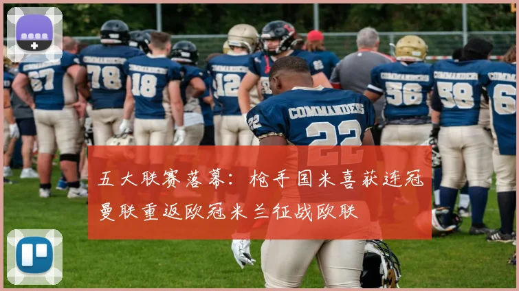 五大联赛落幕：枪手国米喜获连冠曼联重返欧冠米兰征战欧联
