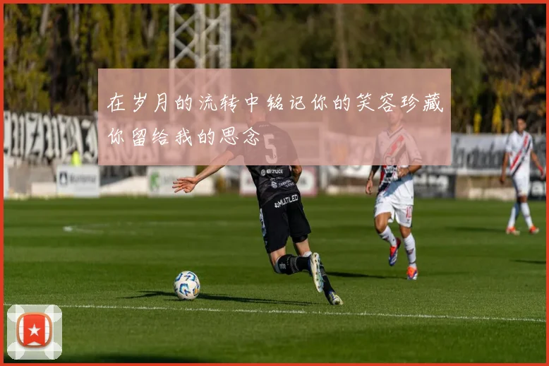 在岁月的流转中铭记你的笑容珍藏你留给我的思念