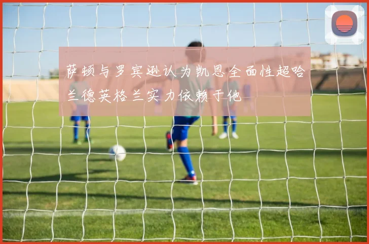 萨顿与罗宾逊认为凯恩全面性超哈兰德英格兰实力依赖于他